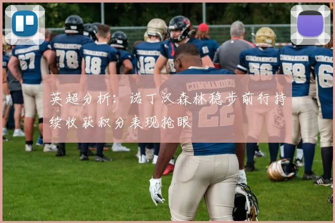 英超分析：诺丁汉森林稳步前行持续收获积分表现抢眼