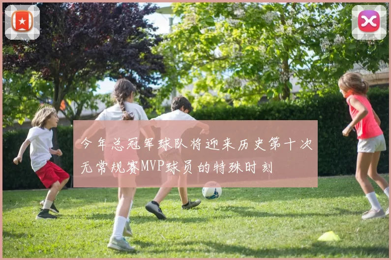 今年总冠军球队将迎来历史第十次无常规赛MVP球员的特殊时刻