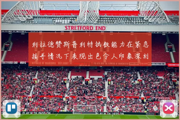 利拉德赞斯普利特执教能力在紧急接手情况下表现出色令人印象深刻